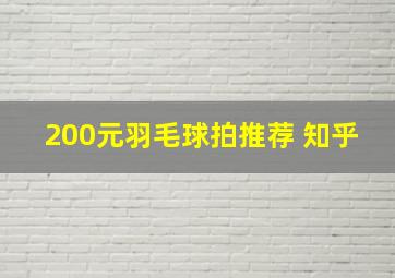 200元羽毛球拍推荐 知乎